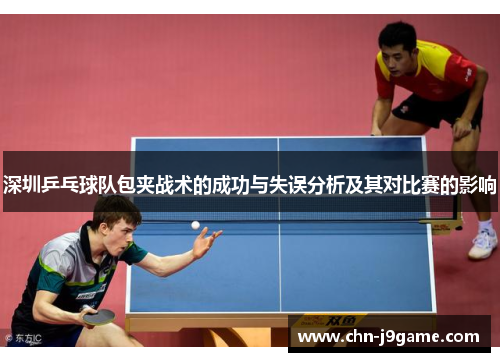 深圳乒乓球队包夹战术的成功与失误分析及其对比赛的影响