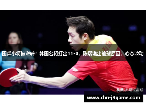 国乒小将被逆转！韩国名将打出11-0，陈熠说出输球原因，心态波动