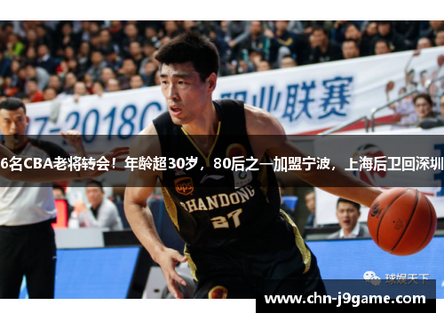 6名CBA老将转会！年龄超30岁，80后之一加盟宁波，上海后卫回深圳